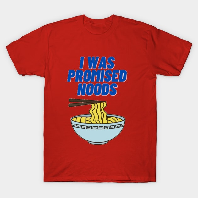 I was promised noods T-Shirt by Jo3Designs